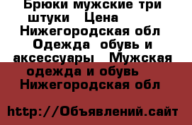 Брюки мужские три штуки › Цена ­ 300 - Нижегородская обл. Одежда, обувь и аксессуары » Мужская одежда и обувь   . Нижегородская обл.